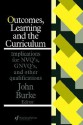 Outcomes, Learning and the Curriculum: Implications for Nvqs, Gnvqs and Other Qualifications - John A. Burke, John Burke University of Sussex