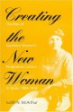 Creating the New Woman: The Rise of Southern Women's Progressive Culture in Texas, 1893-1918 (Women in American History) - Judith N. McArthur