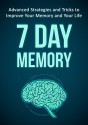 7 Day Memory: Advanced Strategies and Tricks to Improve Your Memory and Your Life - Ian White, Anthony Steele