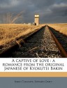 A Captive of Love: A Romance from the Original Japanese of Kyokutei Bakin - Bakin Takizawa, Edward Greey