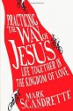 Practicing the Way of Jesus: Life Together in the Kingdom of Love - Mark Scandrette