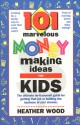 101 Marvelous Money-Making Ideas For Kids - Heather Wood