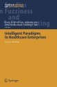 Intelligent Paradigms For Healthcare Enterprises: Systems Thinking (Studies In Fuzziness And Soft Computing) - Barry G. Silverman, Lakhmi C. Jain, Ashlesha Jain, Ajita Ichalkaranje