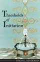 Thresholds of Initiation - Joseph L. Henderson