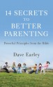 14 Secrets to Better Parenting: Powerful Principles from the Bible - Dave Earley