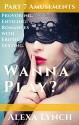 Wanna Play? Part 7 Amusements: Provoking, Enticing Romances with Erotic Sexting. - Alexa Lynch