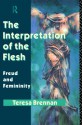 The Interpretation of the Flesh: Freud and Femininity - Teresa Brennan