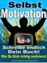 Selbstmotivation - In 10 Schritten zu mehr Erfolg (Schreibe endlich Dein Buch) (German Edition) - Dr. Kathrin Hamann, Dr. Hamann Verlag