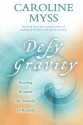 Defy Gravity: Healing Beyond the Bounds of Reason - Caroline Myss