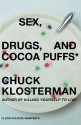 Sex, Drugs, and Cocoa Puffs: A Low Culture Manifesto - Chuck Klosterman