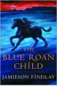The Blue Roan Child - Jamieson Findlay, D. Jamieson Findlay