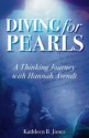 Diving for Pearls: A Thinking Journey with Hannah Arendt - Kathleen B. Jones