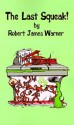 The Last Squeak! - Robert James Warner