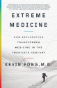 Extreme Medicine: How Exploration Transformed Medicine in the Twentieth Century - Kevin Fong