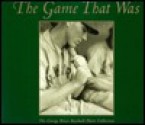 The Game That Was: The George Brace Baseball Photo Collection - Richard Cahan, Mark Jacob