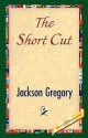 The Short Cut - Jackson Gregory