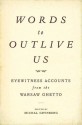 Words to Outlive Us: Eyewitness Accounts from the Warsaw Ghetto - Michal Grynberg