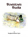 Downtown Ducks - Douglas Taylor, Catherine Taylor