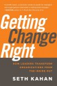 Getting Change Right: How Leaders Transform Organizations from the Inside Out - Seth Kahan, Bill George