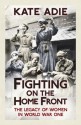 Fighting on the Home Front: The Legacy of Women in World War One - Kate Adie