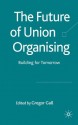 The Future of Union Organising: Building for Tomorrow - Gregor Gall