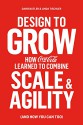 Design to Grow: How Coca-Cola Learned to Combine Scale and Agility (and How You Can Too) - David Butler, Linda Tischler