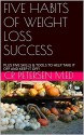 FIVE HABITS OF WEIGHT LOSS SUCCESS: PLUS FIVE SKILLS & TOOLS TO HELP TAKE IT OFF AND KEEP IT OFF! (THE HEALTHY PRODUCTIVE LIFE Book 1) - CR Petersen M.Ed, Jasmine Petersen, TS Petersen, DS Gleason