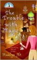 The Trouble With Magic (Bewitching Mystery #1) - Madelyn Alt