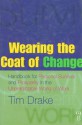 Wearing the Coat of Change: Handbook for Personal Survival and Prosperity in the Unpredictable World of Work - Tim Drake