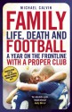 Family: Life, Death and Football - A Year on the Frontline with a Proper Club - Michael Calvin