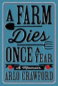 A Farm Dies Once a Year: A Memoir - Arlo Crawford