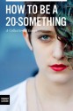 How To Be A 20-Something - Brandon Scott Gorrell, Stephanie Georgopulos