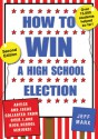 How to Win a High School Election: Advice and Ideas Collected from Over 1,000 High School Seniors! - Jeff Marx