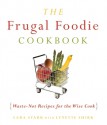 The Frugal Foodie Cookbook: Waste-Not Recipes for the Wise Cook - Lynette Rohrer Shirk, Lara Starr