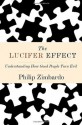 The Lucifer Effect: Understanding How Good People Turn Evil - Philip Zimbardo