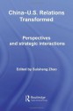 China-US Relations Transformed: Perspectives and Strategic Interactions (Routledge Contemporary China Series) - Suisheng Zhao