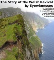 The Story of the Welsh Revival by Eyewitnesses - E. W. Moore, H. Elvet Lewis, Arthur Goodrich, G. Campbell Morgan, William T. Stead, Evan H. Hopkins, Evan Roberts