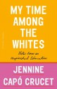 My Time Among the Whites: Notes from an Unfinished Education - Jennine Capó Crucet 