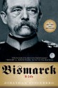 Bismarck: A Life - Jonathan Steinberg