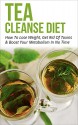 Tea Cleanse: Tea Cleanse Diet: How To Lose Weight, Get Rid Of Toxins & Boost Your Metabolism In No Time (Tea Cleanse Diet, Lose Weight With Drinking Tea Book 1) - Eric Stevens