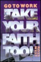 Go to Work: And Take Your Faith Too - Ross West