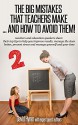 The BIG mistakes that teachers make 2 ... and how to avoid them !: teachers share their top tips to help improve results, manage the class, prevent stress, and manage yourself and your time - David Hyner