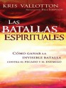 Las Batallas Espirituales: Como Ganar La Invisible Batalla Contra El Pecado y El Enemigo - Kris Vallotton