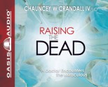 Raising the Dead: A Doctor Encounters the Miraculous - Chauncey W. Crandall, Wes Bleed