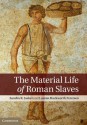 The Material Life of Roman Slaves - Sandra R. Joshel, Lauren Hackworth Petersen