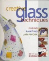 Creative Glass Techniques: Fusing, Painting, Lampwork - Bettina Eberle