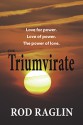 Triumvirate - Love for Power. Love of Power. The Power of Love. - Rod Raglin