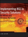 Implementing 802.1x Security Solutions for Wired and Wireless Networks - Jim Geier