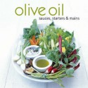 Olive Oil: Sauces, Starters and Mains - Maxine Clark, Clare Ferguson, Clare Gordon-Smith