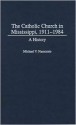 The Catholic Church in Mississippi, 1911-1984: A History (Contributions to the Study of Religion) - Michael Vincent Namorato